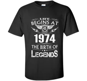 Life Begins At 43 1974 The Birth Of Legends T-Shirt t-shirt